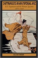 Book Suffragists in an Imperial Age: U.S. Expansion and the Woman Question, 1870-1929 free