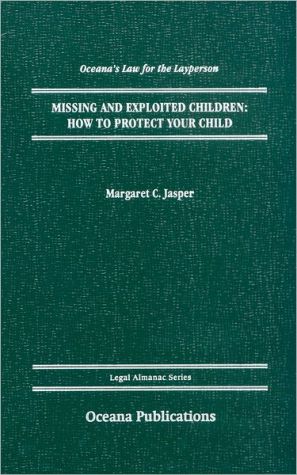 Book Missing and Exploited Children: How to Protect Your Child (Legal Almanac Series) free