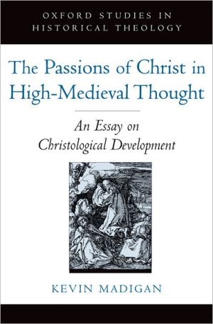 Book The Passions of Christ in High-Medieval Thought: An Essay on Christological Development (Oxford Studies in Historical Theology) free