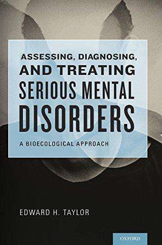 Book Assessing, Diagnosing, and Treating Serious Mental Disorders: A Bioecological Approach free