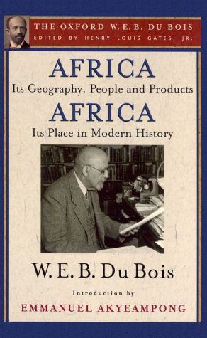 Book Africa, Its Geography, People and Products and Africa-Its Place in Modern History (The Oxford W. E. B. Du Bois) free