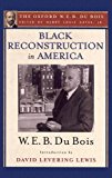 Book Black Reconstruction in America (The Oxford W. E. B. Du Bois): An Essay Toward a History of the Part Which Black Folk Played in the Attempt to Reconstruct Democracy in America, 1860-1880 free