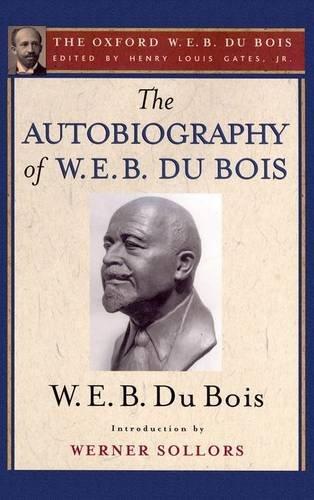 Book The Autobiography of W. E. B. Du Bois (The Oxford W. E. B. Du Bois): A Soliloquy on Viewing My Life from the Last Decade of Its First Century free