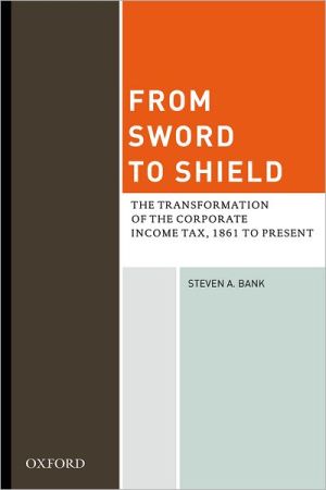 Book From Sword to Shield: The Transformation of the Corporate Income Tax, 1861 to Present free