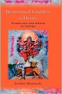 Book Renowned Goddess of Desire: Women, Sex, and Speech in Tantra free