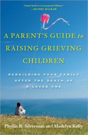 Book A Parent's Guide to Raising Grieving Children: Rebuilding Your Family after the Death of a Loved One free