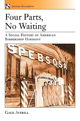 Book Four Parts, No Waiting: A Social History of American Barbershop Quartet (American Musicspheres, 1) free