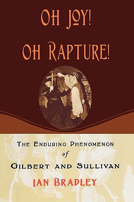 Book Oh Joy! Oh Rapture!: The Enduring Phenomenon of Gilbert and Sullivan free