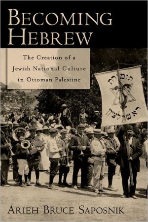 Book Becoming Hebrew: The Creation of a Jewish National Culture in Ottoman Palestine free