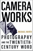 Book Camera Works: Photography and the Twentieth-Century Word free