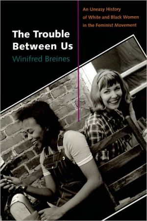 Book The Trouble Between Us: An Uneasy History of White and Black Women in the Feminist Movement free