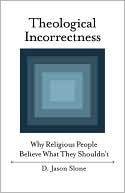 Book Theological Incorrectness: Why Religious People Believe What They Shouldn't free