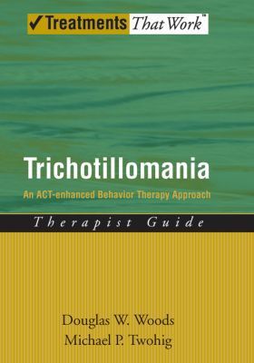Book Trichotillomania: An ACT-enhanced Behavior Therapy Approach Therapist Guide (Treatments That Work) free