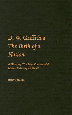 Book D.W. Griffith's the Birth of a Nation: A History of the Most Controversial Motion Picture of All Time free