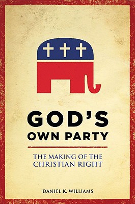 Book God's Own Party: The Making of the Christian Right free
