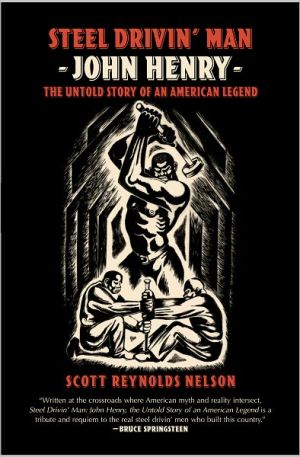 Book Steel Drivin' Man: John Henry, the Untold Story of an American Legend free