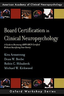 Book Board Certification in Clinical Neuropsychology: A Guide to Becoming ABPP/ABCN Certified Without Sacrificing Your Sanity (AACN Workshop Series) free