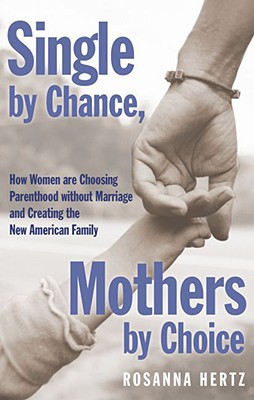 Book Single by Chance, Mothers by Choice: How Women are Choosing Parenthood without Marriage and Creating the New American Family free