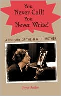 Book You Never Call! You Never Write!: A History of the Jewish Mother free