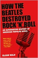 Book How the Beatles Destroyed Rock 'n' Roll: An Alternative History of American Popular Music free