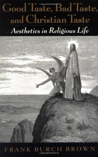 Book Good Taste, Bad Taste, and Christian Taste: Aesthetics in Religious Life free