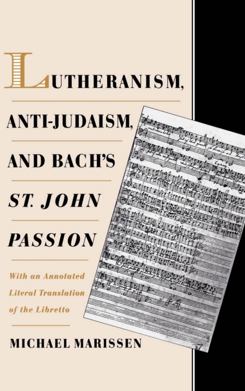 Book Lutheranism, Anti-Judaism, and Bach's St. John Passion: With an Annotated Literal Translation of the Libretto free