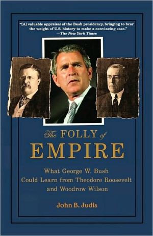 Book The Folly of Empire: What George W. Bush Could Learn from Theodore Roosevelt and Woodrow Wilson free