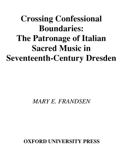 Book Crossing Confessional Boundaries: The Patronage of Italian Sacred Music in Seventeenth-Century Dresden free