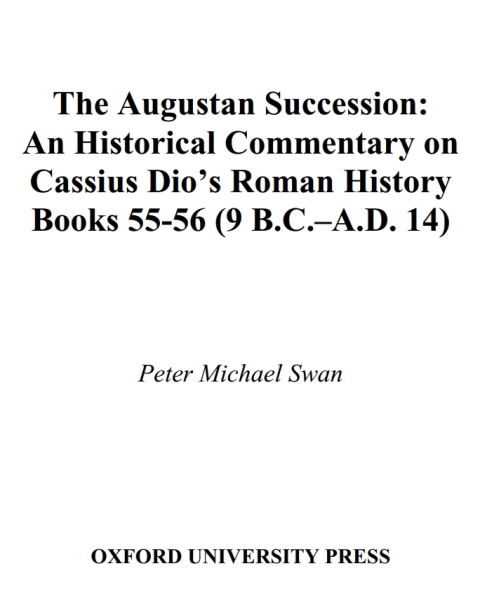 Book The Augustan Succession: An Historical Commentary on Cassius Dio's Roman History Books 55-56 (9 B.C.-A.D. 14) (Society for Classical Studies American Classical Studies Book 47) free