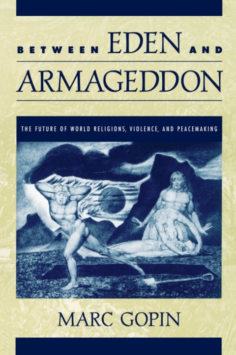Book Between Eden and Armageddon: The Future of World Religions, Violence, and Peacemaking: The Future of World Religions, Violence and Peacemaking free
