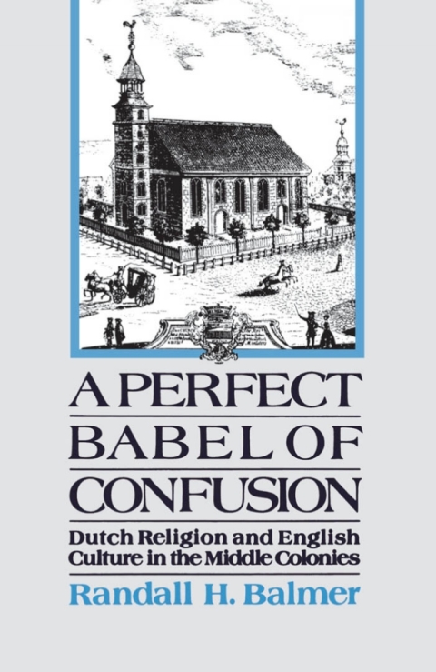 Book A Perfect Babel of Confusion: Dutch Religion and English Culture in the Middle Colonies (Religion in America) free