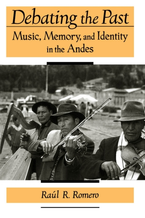 Book Debating the Past: Music, Memory, and Identity in the Andes: Music, Memory and Identity in the Andes free