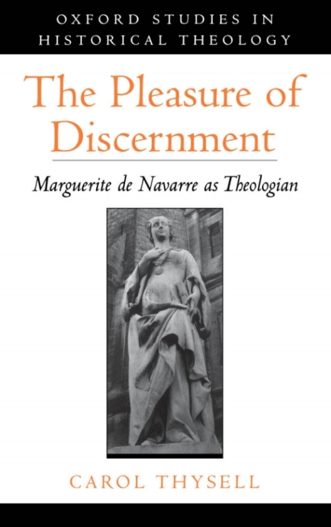 Book The Pleasure of Discernment: Marguerite de Navarre as Theologian (Oxford Studies in Historical Theology) free