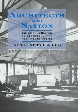 Book Architects to the Nation: The Rise and Decline of the Supervising Architect's Office free