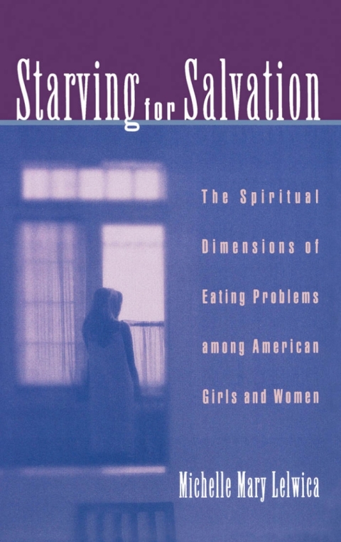 Book Starving For Salvation: The Spiritual Dimensions of Eating Problems among American Girls and Women free