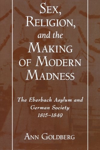 Book Sex, Religion, and the Making of Modern Madness: The Eberbach Asylum and German Society, 1815-1849 free