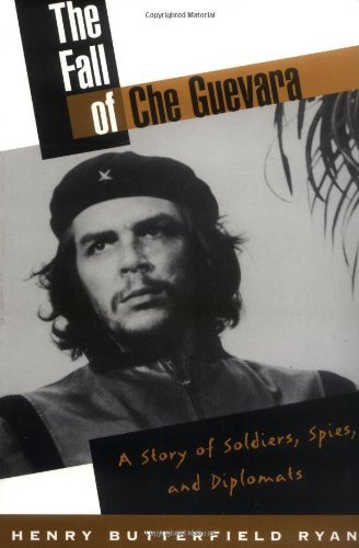 Book The Fall of Che Guevara: A Story of Soldiers, Spies, and Diplomats: The Story of Soldiers, Spies, and Diplomats free