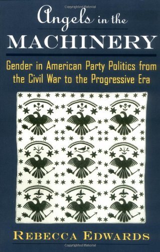 Book Angels in the Machinery: Gender in American Party Politics from the Civil War to the Progressive Era free