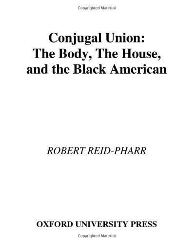 Book Conjugal Union: The Body, the House, and the Black American: The Body, the House and the Black American (Race and American Culture) free