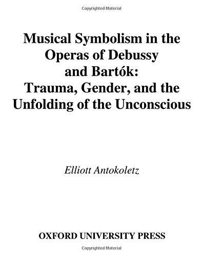 Book Musical Symbolism in the Operas of Debussy and Bartók: Trauma, Gender, and the Unfolding of the Unconscious free