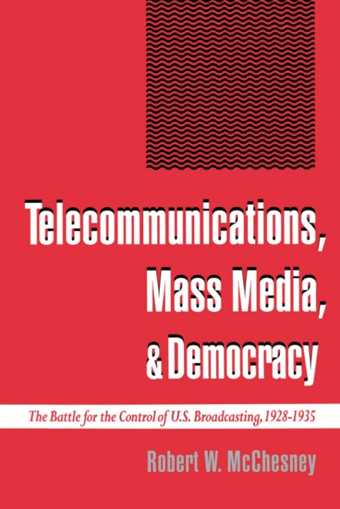 Book Telecommunications, Mass Media, and Democracy: The Battle for the Control of U.S. Broadcasting, 1928-1935: The Battle for the Control of US Broadcasting, 1928-1935 free
