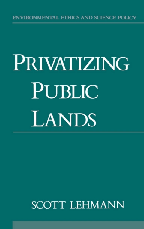 Book Privatizing Public Lands (Environmental Ethics and Science Policy Series) free