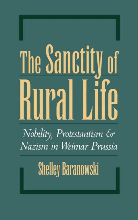 Book The Sanctity of Rural Life: Nobility, Protestantism, and Nazism in Weimar Prussia: Nobility, Protestantism and Nazism in Weimar Prussia free