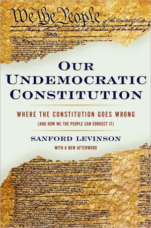 Book Our Undemocratic Constitution: Where the Constitution Goes Wrong (And How We the People Can Correct It) free