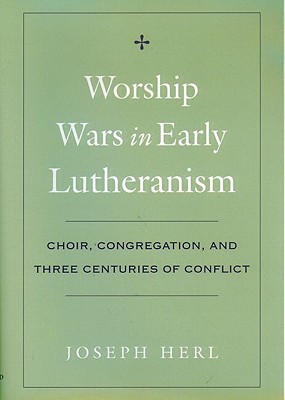 Book Worship Wars in Early Lutheranism: Choir, Congregation and Three Centuries of Conflict free