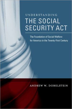 Book Understanding the Social Security Act: The Foundation of Social Welfare for America in the Twenty-First Century free