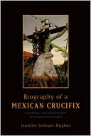 Book Biography of a Mexican Crucifix: Lived Religion and Local Faith from the Conquest to the Present free