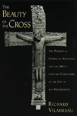 Book The Beauty of the Cross: The Passion of Christ in Theology and the Arts from the Catacombs to the Eve of the Renaissance free