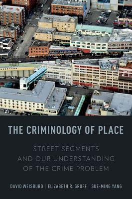 Book The Criminology of Place: Street Segments and Our Understanding of the Crime Problem free