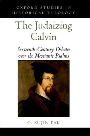 Book Judaizing Calvin: Sixteenth-Century Debates over the Messianic Psalms (Oxford Studies in Historical Theology) free